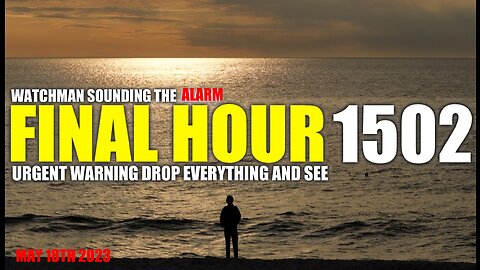 FINAL HOUR 1502 - URGENT WARNING DROP EVERYTHING AND SEE - WATCHMAN SOUNDING THE ALARM