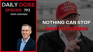 Nothing Can Stop What Is Coming | Ep. 793 The Daily Dose