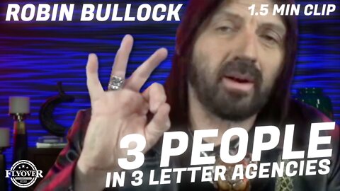Robin Bullock: 3 People in a 3 Letter Agency are About to Be Heard Of | Flyover Clips
