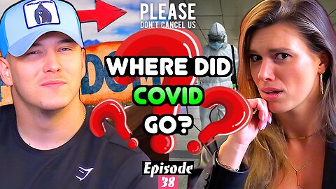 Episode 38: Where Did Covid Go!? | Please Don't Cancel Us EP. 38