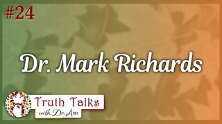 Dr. Mark Richards, Pt. 2 | Truth Talks with Dr. Ann