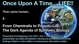 Once Upon A Time... LIFE!! Then came human.., & From Chemtrails to Pseudo-Life: The Dark Agenda of Synthetic Biology