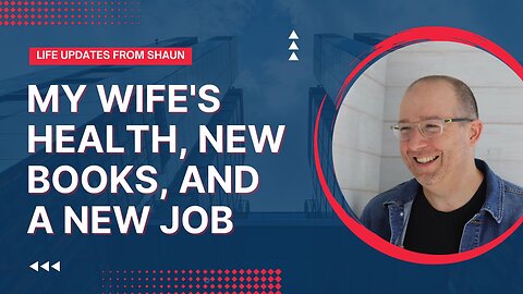 Life Updates from Shaun: My Wife's Health, New Books, and a New Job