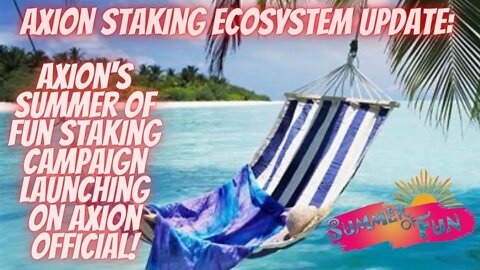 Axion Staking Ecosystem Update: Axion's Summer Of Fun Staking Campaign Launching On Axion Official!