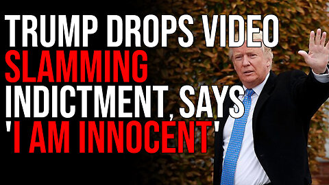 Trump Drops Video SLAMMING Indictment, Says 'I AM INNOCENT'