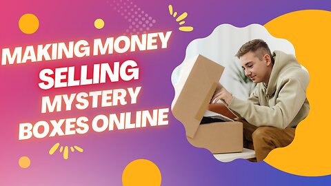 Unlocking the Secrets to Selling Mystery Boxes and Making Money Online