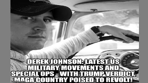 Derek Johnson: Latest US Military Movements and Special Ops - With Trump Verdict, MAGA Country Poised to REVOLT!