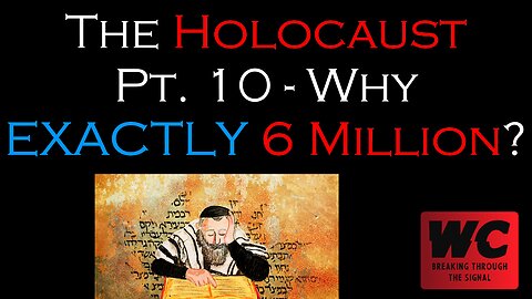 The Holocaust Pt. 10 - Why EXACTLY 6 Million?