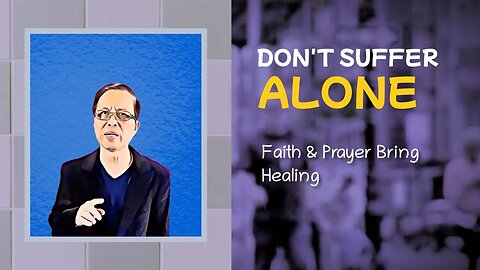 Don't suffer alone: faith & prayer bring healing