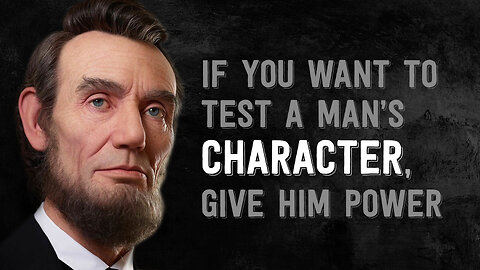 THE POWER OF LINCOLN WORDS - Abraham Lincoln: If You Want to Test a Man’s Character, Give Him Power!
