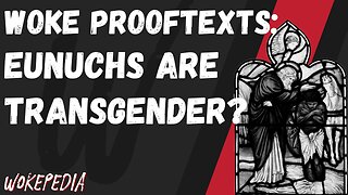 Woke Prooftexts: Eunuchs are Transgender? - Wokepedia Podcast 220