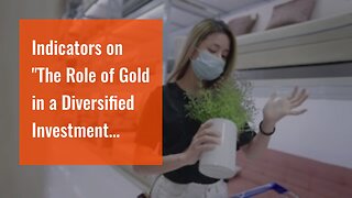 Indicators on "The Role of Gold in a Diversified Investment Portfolio" You Need To Know