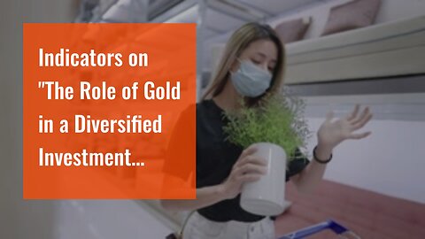 Indicators on "The Role of Gold in a Diversified Investment Portfolio" You Need To Know