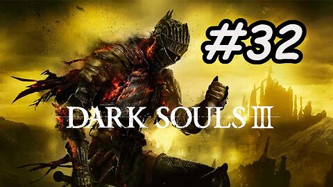 Blind Let's Play | Dark Souls 3 - Part 32