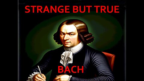 Strange but True: Johann Sebastian Bach