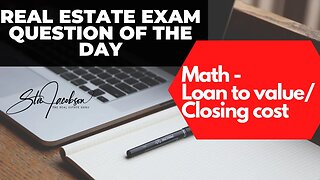 Daily real estate exam practice question -- real estate math loan to value & closing cost