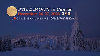 Full Moon 🌕 in Cancer Collective Reading 🃏🎴🀄️ December 26-27, 2023 — A L🔴CALS EXCLUSIVE (Preview Only)