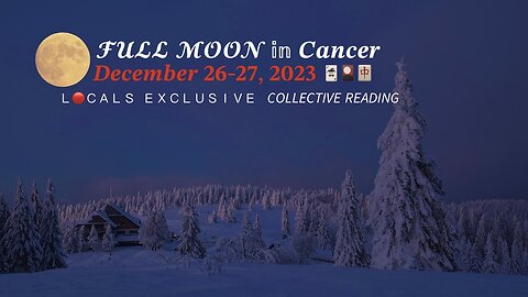 Full Moon 🌕 in Cancer Collective Reading 🃏🎴🀄️ December 26-27, 2023 — A L🔴CALS EXCLUSIVE (Preview Only)