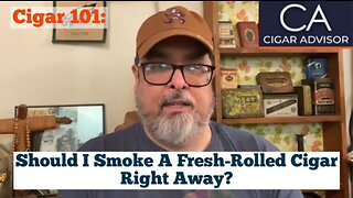 Cigar 101:Should I smoke a fresh-rolled cigar right away?