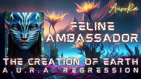Feline Ambassador | The Creation of Earth | A.U.R.A. Regression