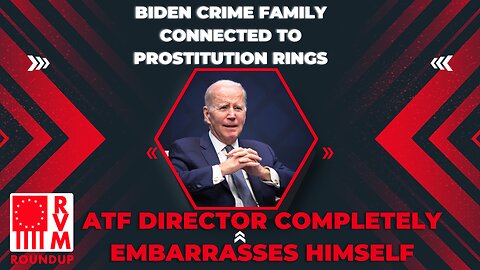 Biden Crime Family Connected to Prostitution Rings | ATF Director Completely Embarrasses Himself | RVM Roundup With Chad Caton