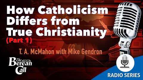 How Catholicism Differs from True Christianity (Part 1)