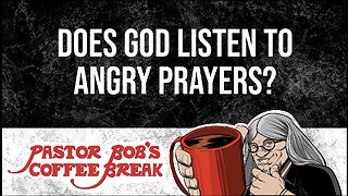 DOES GOD LISTEN TO ANGRY PRAYERS? Pastor Bob's Coffee Break