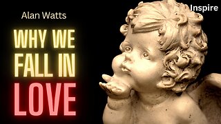 WHY WE FALL IN LOVE – Alan Watts (SHOTS OF WISDOM 11)
