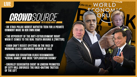 CrowdSource Podcast LIVE: UK Stasi Arrest Teen, Twitter Simps, ULEZ, German SexEd, & UK Race-baiting