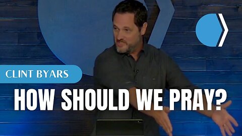 How Should We Pray? - Clint Byars