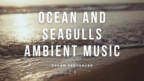 Ocean Waves and Seagulls Atmosphere + Ambient Drone | For Sleep & Focus | Dream Sequencer