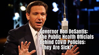 Governor Ron DeSantis: The Public Health Officials Behind COVID Policies: "They Are Sick!"