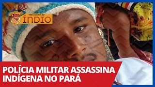 Polícia Militar assassina indígena no Pará - Programa de Índio nº 74 - 17/02/21