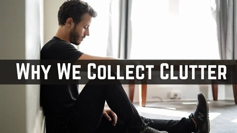 7 Reasons We Collect Clutter | Minimalism