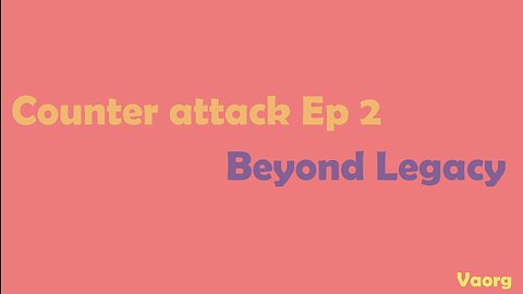 Beyond legacy - Counter attack Ep.2