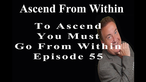 Ascend From Within To Ascend You Must Go Within_EP 55