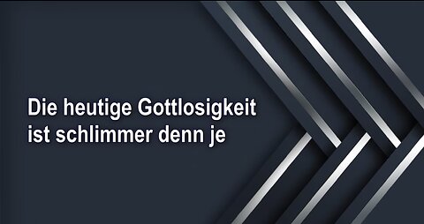 Die heutige Gottlosigkeit ist schlimmer denn je