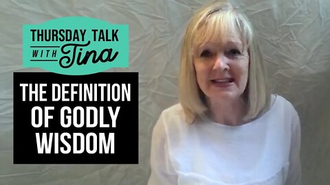 Thursday Talk with Tina: The Definition of Godly Wisdom