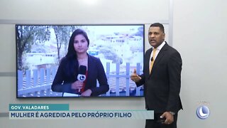 Gov. Valadares: Mulher é agredida pelo próprio Filho.