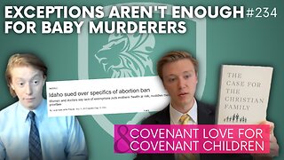 Episode 234: Exceptions Aren’t Enough For Baby Murderers + Covenant Love for Covenant Children