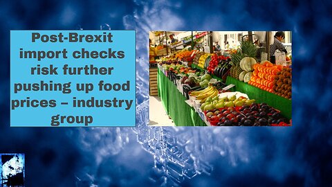 Post Brexit import checks risk further pushing up food prices – industry group