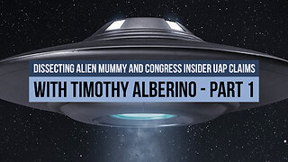 Dissecting Alien Mummy and Congress Insider UAP Claims with Timothy Alberino - Part 1