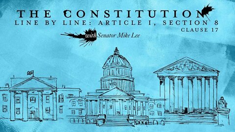 The Constitution Line by Line: Article I, Section 8 – Clause 17