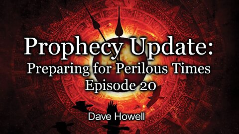 Prophecy Update: Preparing for Perilous Times - Episode 20
