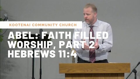Abel: Faith Filled Worship, Part 2 (Hebrews 11:4)