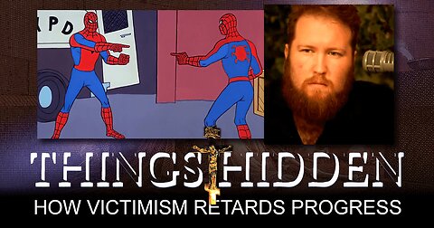 THINGS HIDDEN 197: How Victimism Retards Progress