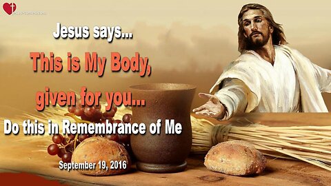 Sep 19, 2016 ❤️ Jesus says... This is My Body, given for you, do this in Remembrance of Me