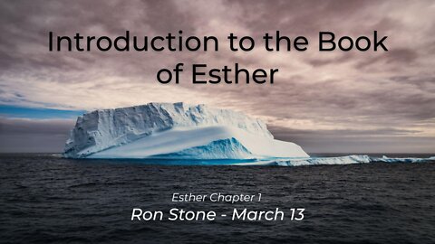 2022-03-13 - Introduction to the Book of Esther - Esther 1 - Pastor Ron
