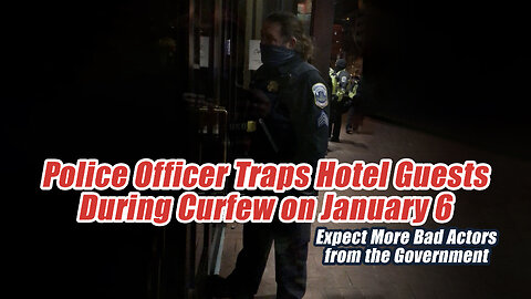 Government Bad Actor: Police Officer Traps Hotel Guests During Curfew on January 6
