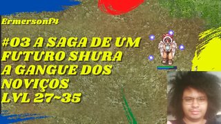 [19] #03 A saga de um Futuro Shura a gangue dos noviços lvl 27~35 [BRO-THOR]